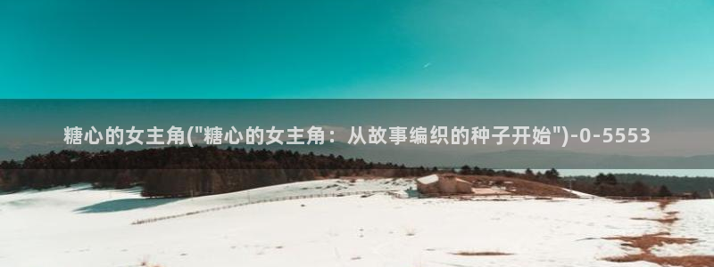 糖心94mt：糖心的女主角(\