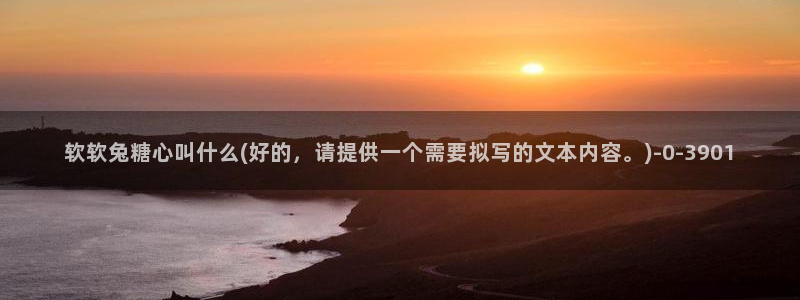 糖心lovgo：软软兔糖心叫什么(好的，请提供一个需要拟写的
